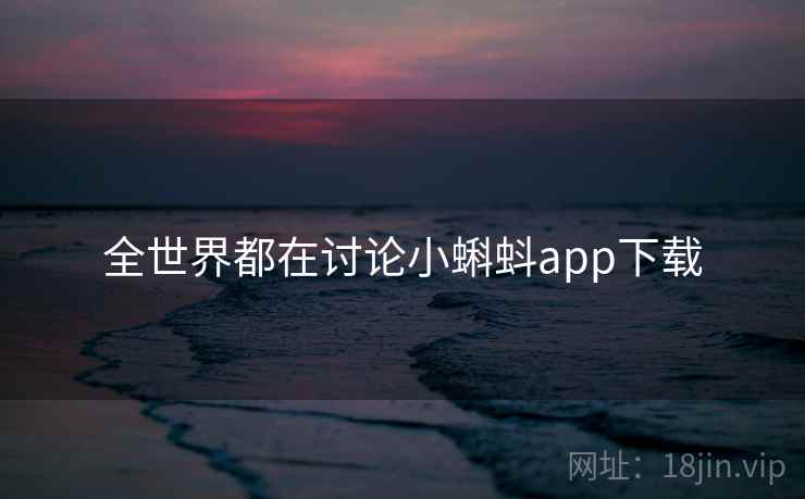 全世界都在讨论小蝌蚪app下载 第2张 全世界都在讨论小蝌蚪app下载 第2张