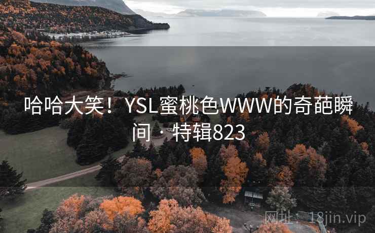 哈哈大笑！YSL蜜桃色WWW的奇葩瞬间 · 特辑823  第1张